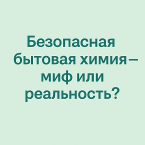 Как выбрать безопасную бытовую химию: разрушаем мифы и раскрываем факты